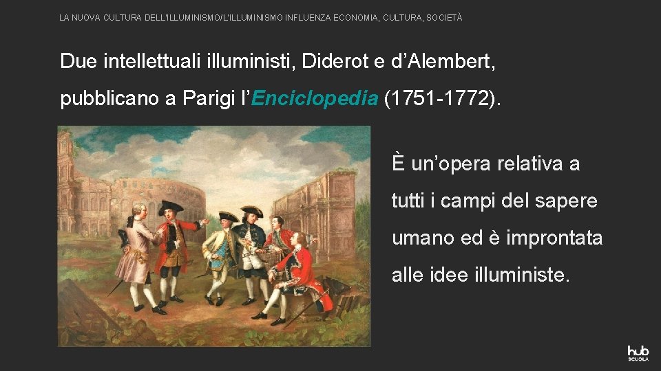 LA NUOVA CULTURA DELL’ILLUMINISMO/L’ILLUMINISMO INFLUENZA ECONOMIA, CULTURA, SOCIETÀ Due intellettuali illuministi, Diderot e d’Alembert,