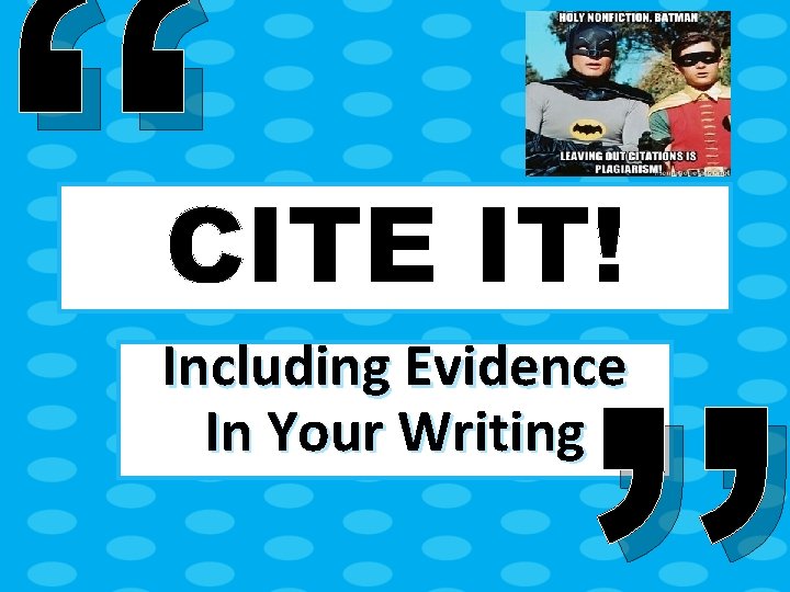 “ CITE IT! Including Evidence In Your Writing 
