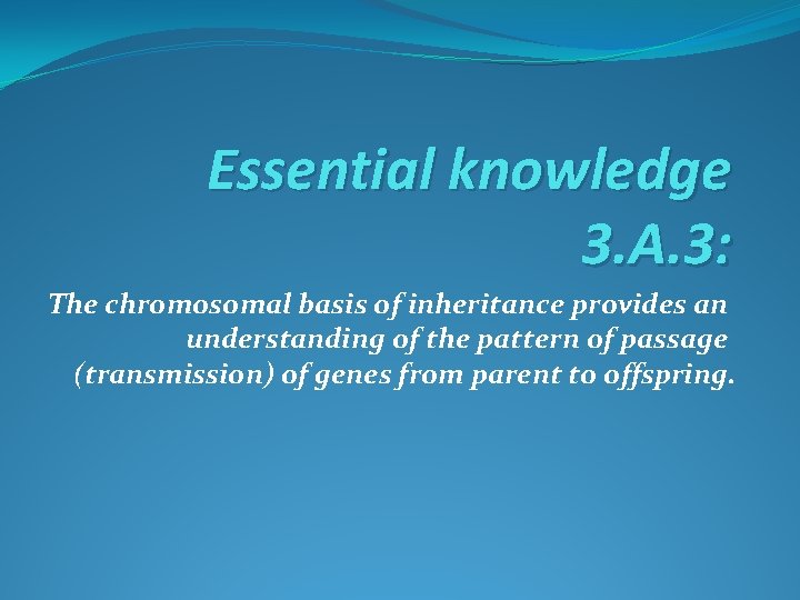 Essential knowledge 3. A. 3: The chromosomal basis of inheritance provides an understanding of