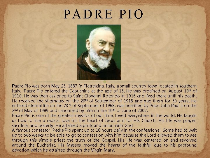 PADRE PIO Padre Pio was born May 25, 1887 in Pietrelcina, Italy, a small