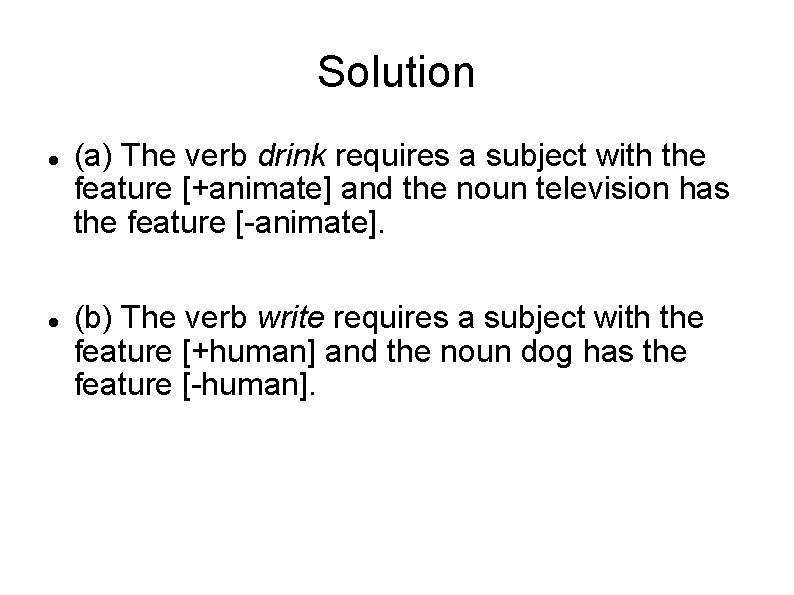 Solution (a) The verb drink requires a subject with the feature [+animate] and the