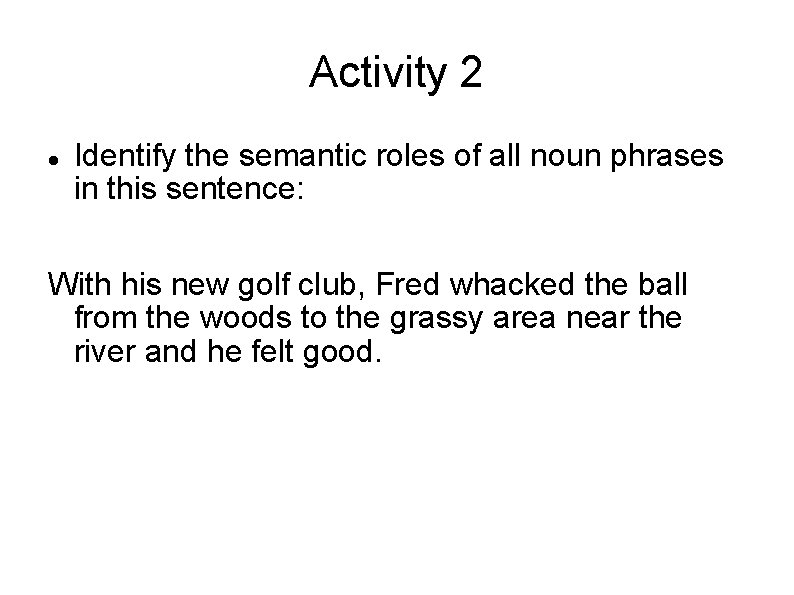 Activity 2 Identify the semantic roles of all noun phrases in this sentence: With