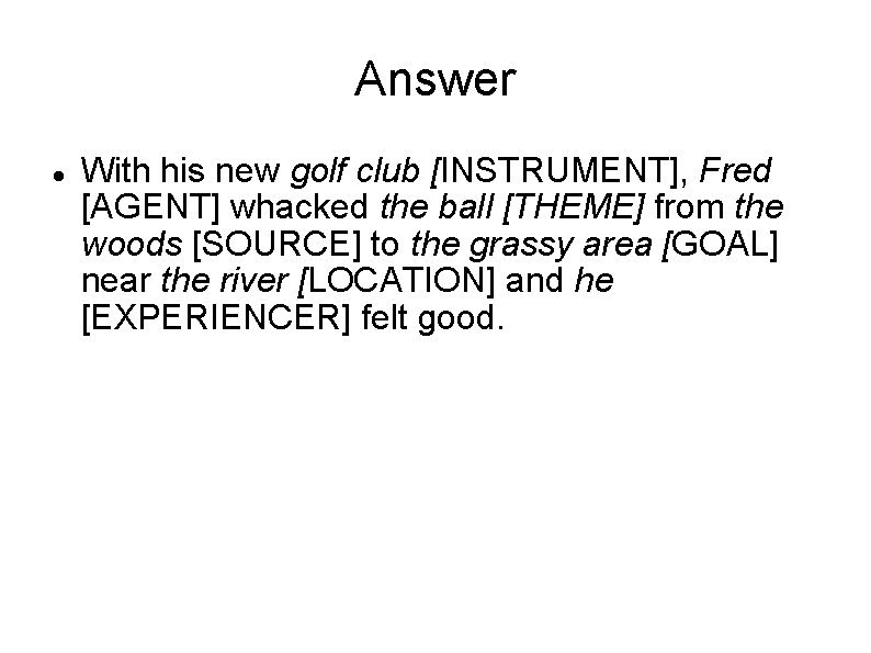 Answer With his new golf club [INSTRUMENT], Fred [AGENT] whacked the ball [THEME] from