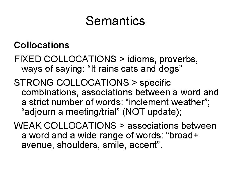 Semantics Collocations FIXED COLLOCATIONS > idioms, proverbs, ways of saying: “It rains cats and