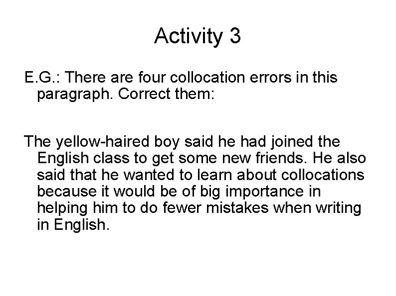 Activity 3 E. G. : There are four collocation errors in this paragraph. Correct