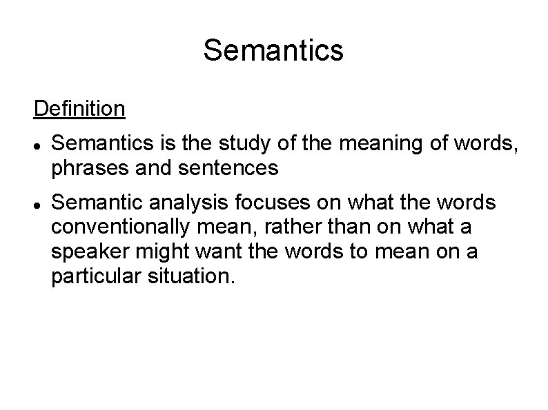 Semantics Definition Semantics is the study of the meaning of words, phrases and sentences