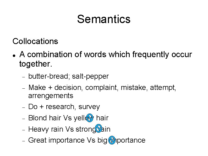 Semantics Collocations A combination of words which frequently occur together. butter-bread; salt-pepper Make +