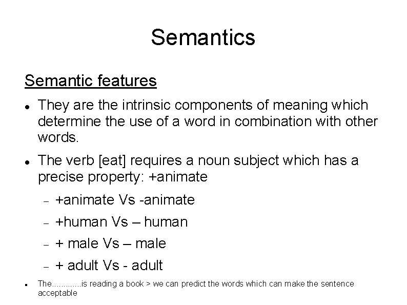 Semantics Semantic features They are the intrinsic components of meaning which determine the use