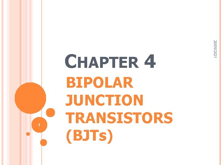 1 BIPOLAR JUNCTION TRANSISTORS (BJTs) 20/05/2021 CHAPTER 4 
