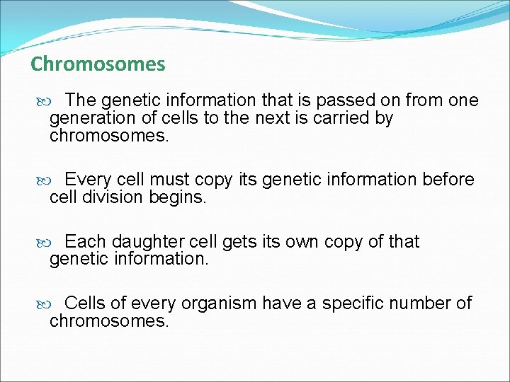 Chromosomes The genetic information that is passed on from one generation of cells to