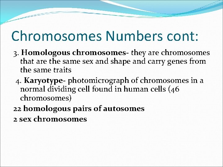 Chromosomes Numbers cont: 3. Homologous chromosomes- they are chromosomes that are the same sex