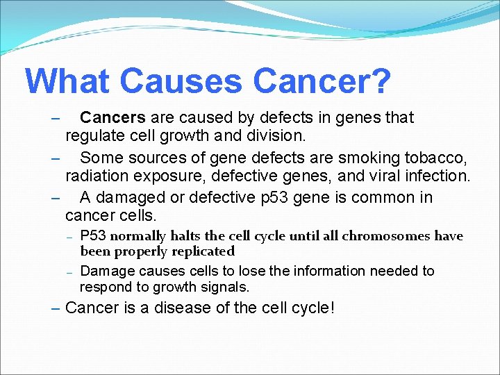 What Causes Cancer? Cancers are caused by defects in genes that regulate cell growth