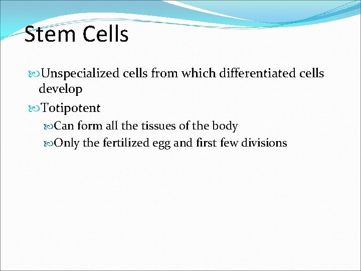 Stem Cells Unspecialized cells from which differentiated cells develop Totipotent Can form all the