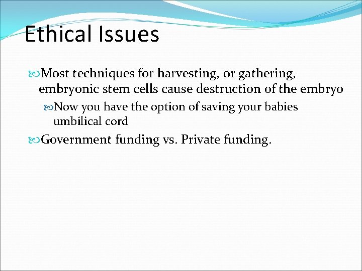 Ethical Issues Most techniques for harvesting, or gathering, embryonic stem cells cause destruction of
