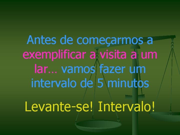 Antes de começarmos a exemplificar a visita a um lar… vamos fazer um intervalo