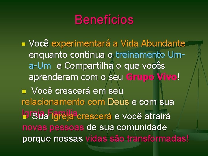 Benefícios Você experimentará a Vida Abundante enquanto continua o treinamento Uma-Um e Compartilha o