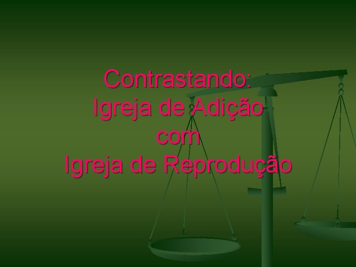 Contrastando: Igreja de Adição com Igreja de Reprodução 