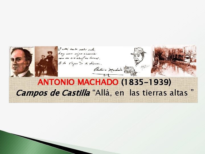 ANTONIO MACHADO (1835 -1939) Campos de Castilla “Allá, en las tierras altas ” 