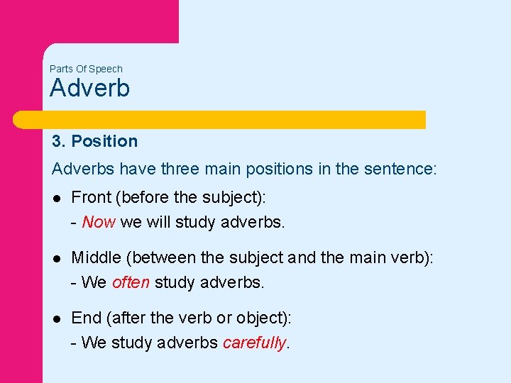 Parts Of Speech Adverb 3. Position Adverbs have three main positions in the sentence: