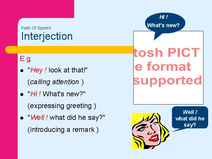 Hi ! Parts Of Speech What's new? Interjection E. g. l "Hey ! look