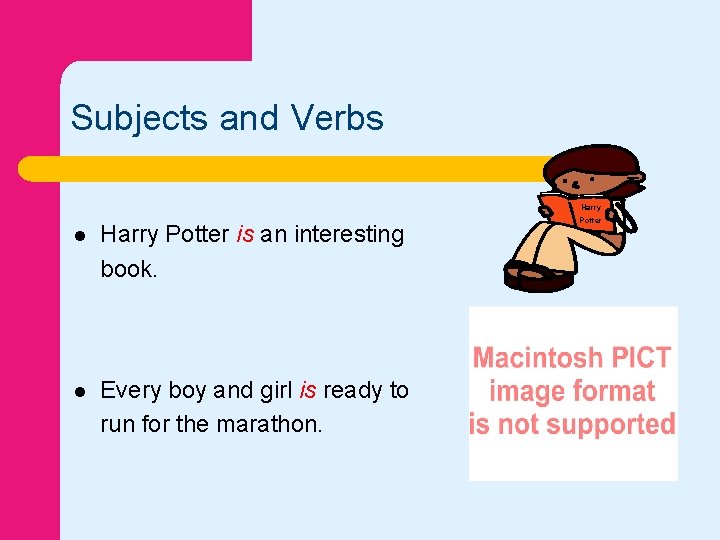 Subjects and Verbs Harry l Harry Potter is an interesting book. l Every boy