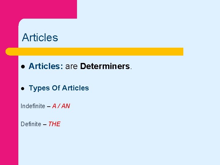 Articles l Articles: are Determiners. l Types Of Articles Indefinite – A / AN