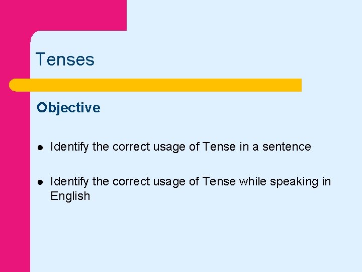 Tenses Objective l Identify the correct usage of Tense in a sentence l Identify