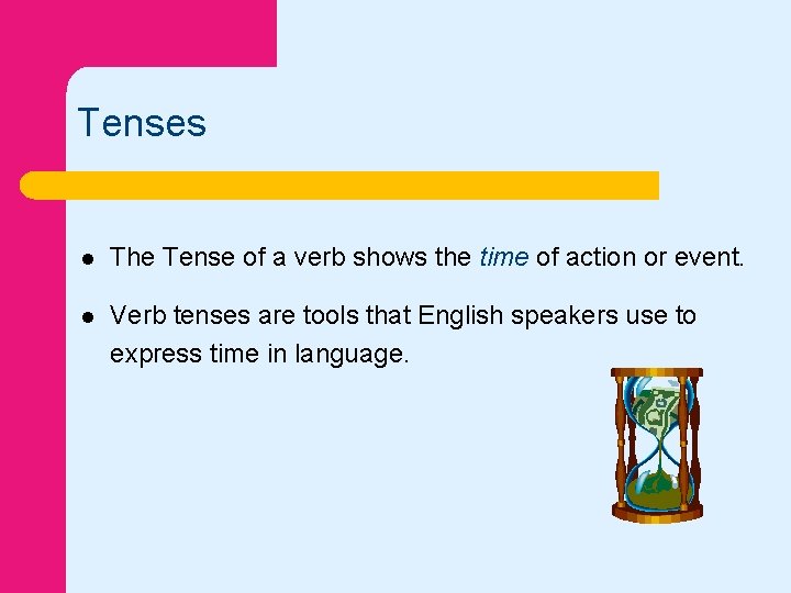 Tenses l The Tense of a verb shows the time of action or event.
