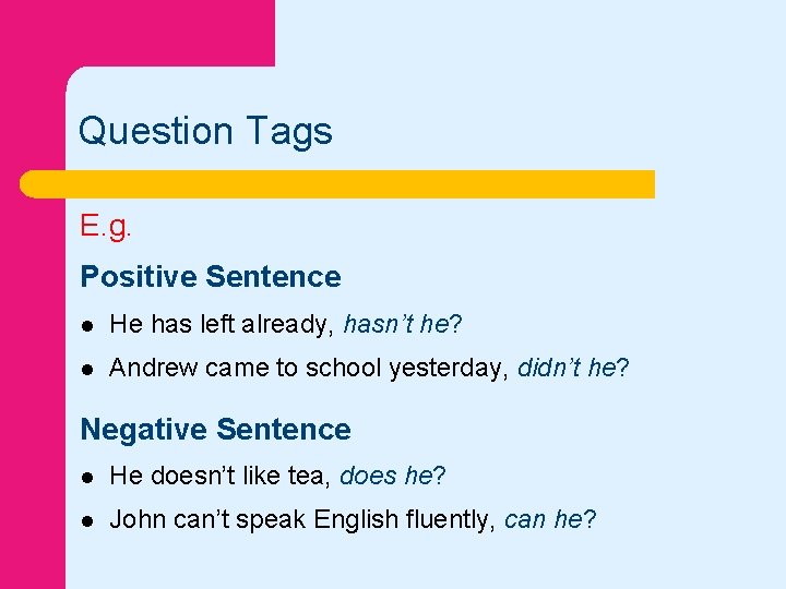 Question Tags E. g. Positive Sentence l He has left already, hasn’t he? l
