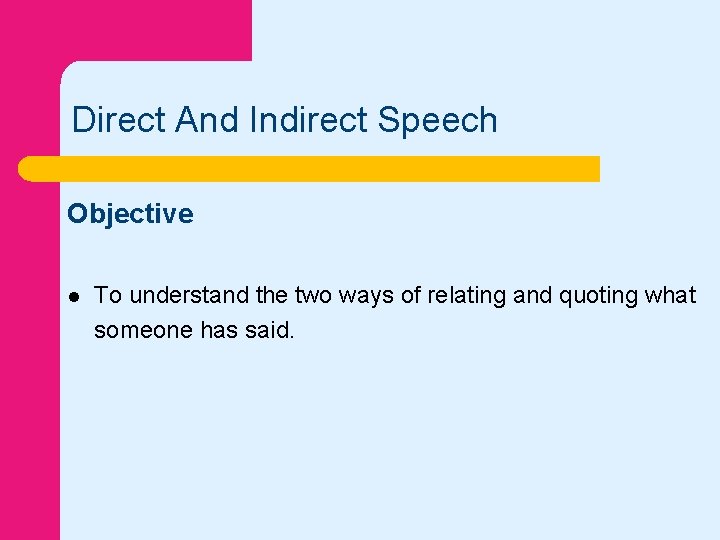 Direct And Indirect Speech Objective l To understand the two ways of relating and