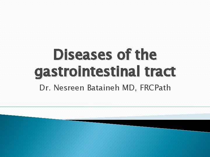 Diseases of the gastrointestinal tract Dr. Nesreen Bataineh MD, FRCPath 