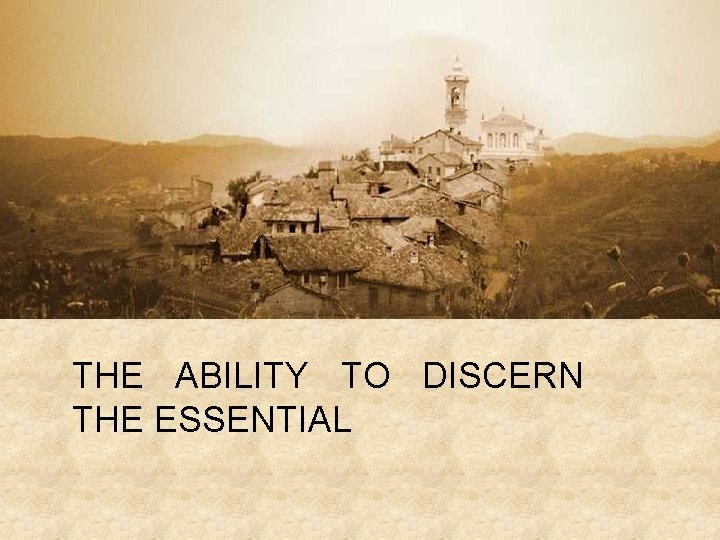 THE ABILITY TO DISCERN THE ESSENTIAL 
