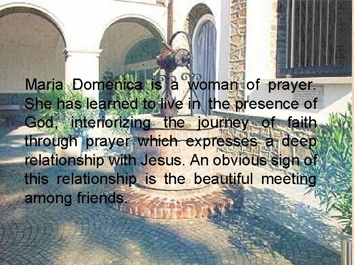 Maria Domenica is a woman of prayer. She has learned to live in the