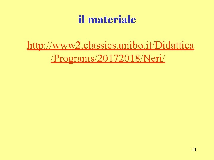 il materiale http: //www 2. classics. unibo. it/Didattica /Programs/20172018/Neri/ 10 