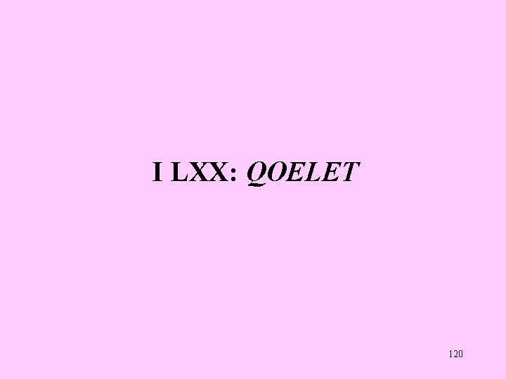 I LXX: QOELET 120 