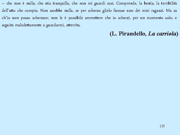 – che non è nulla; che stia tranquilla, che non mi guardi così. Comprende,