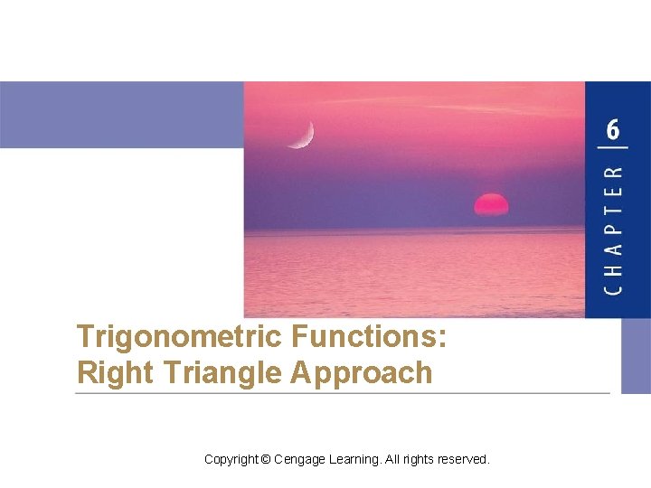Trigonometric Functions: Right Triangle Approach Copyright © Cengage Learning. All rights reserved. 