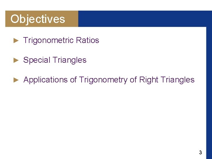 Objectives ► Trigonometric Ratios ► Special Triangles ► Applications of Trigonometry of Right Triangles