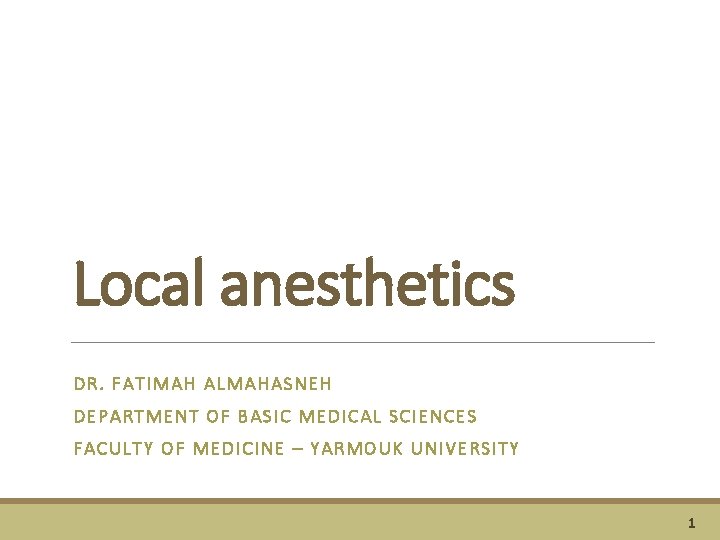 Local anesthetics DR. FATIMAH ALMAHASNEH DEPARTMENT OF BASIC MEDICAL SCIENCES FACULTY OF MEDICINE –