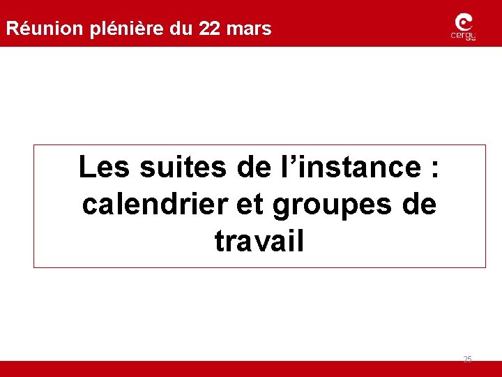 Réunion plénière du 22 mars Les suites de l’instance : calendrier et groupes de