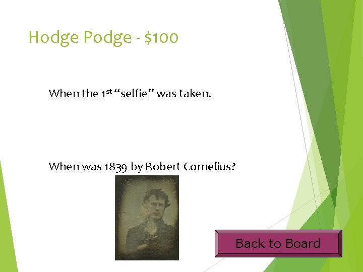 Hodge Podge - $100 When the 1 st “selfie” was taken. When was 1839
