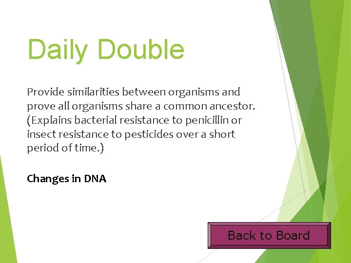 Daily Double Provide similarities between organisms and prove all organisms share a common ancestor.