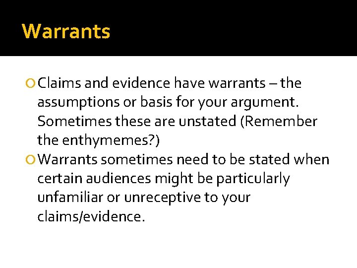 Warrants Claims and evidence have warrants – the assumptions or basis for your argument.