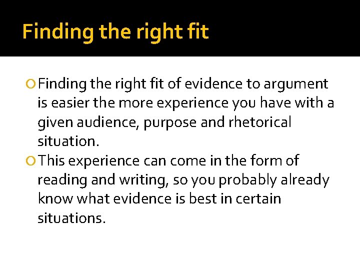 Finding the right fit of evidence to argument is easier the more experience you