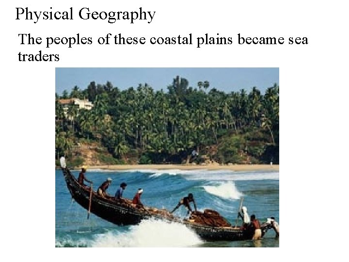 Physical Geography The peoples of these coastal plains became sea traders 