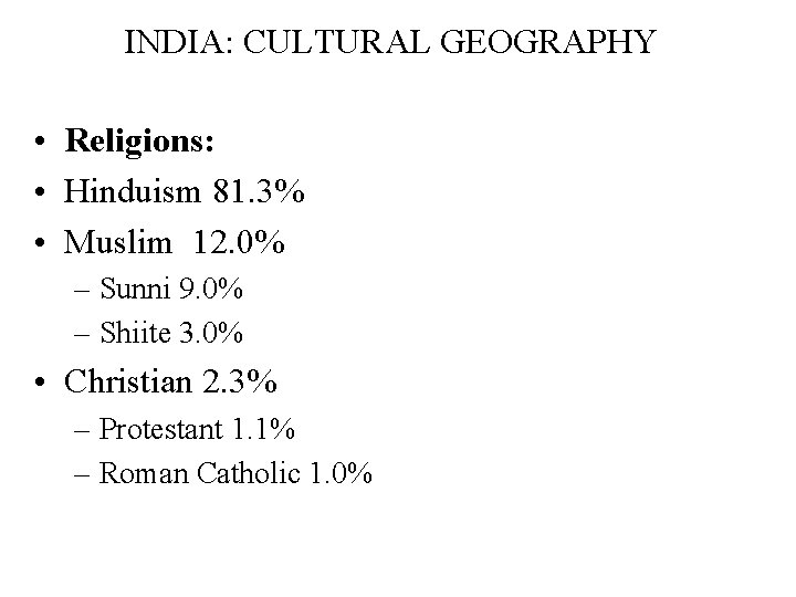 INDIA: CULTURAL GEOGRAPHY • Religions: • Hinduism 81. 3% • Muslim 12. 0% –
