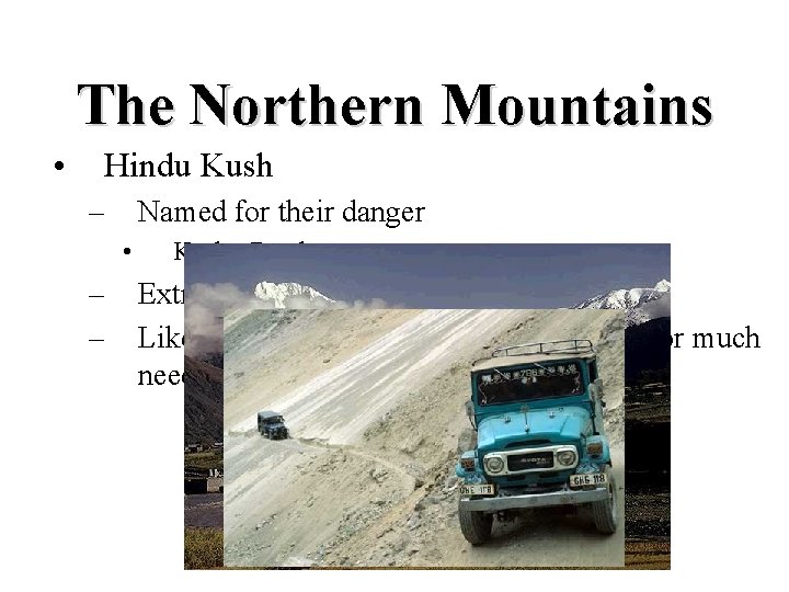 The Northern Mountains • Hindu Kush – Named for their danger • – –