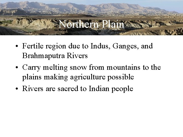 Northern Plain • Fertile region due to Indus, Ganges, and Brahmaputra Rivers • Carry