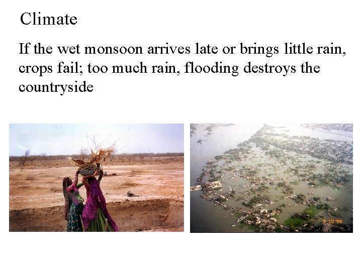 Climate If the wet monsoon arrives late or brings little rain, crops fail; too