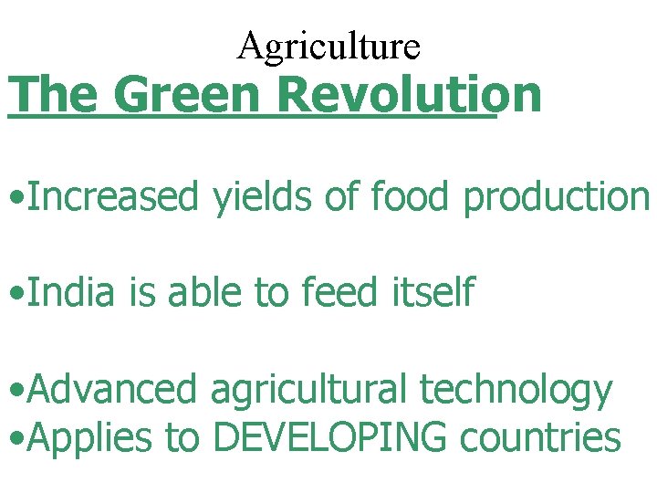 Agriculture The Green Revolution • Increased yields of food production • India is able